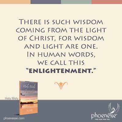 Aus dem Licht Christi kommt solche Weisheit, denn Weisheit und Licht sind eins. In menschlichen Worten nennen wir dies „Erleuchtung“.