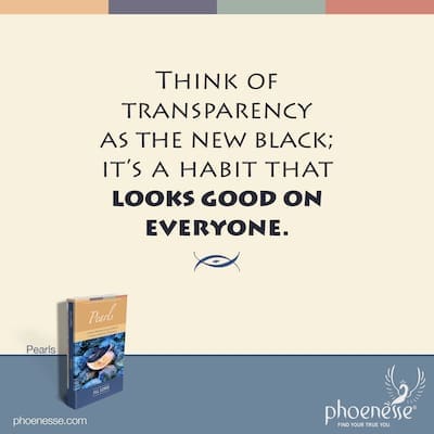 Think of transparency as the new black; it’s a habit that looks good on everyone.