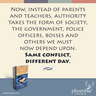 अब, माता-पिता और शिक्षकों के बजाय, प्राधिकरण समाज, सरकार, पुलिस अधिकारी, बॉस और अन्य का रूप ले लेता है, जिस पर हमें अब निर्भर रहना चाहिए। वही संघर्ष, अलग दिन।