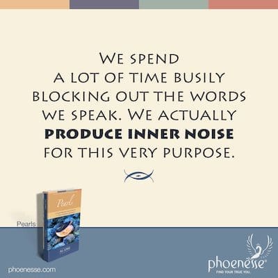 हम अपने द्वारा बोले जाने वाले शब्दों को अवरुद्ध करने में बहुत समय व्यतीत करते हैं। हम वास्तव में इसी उद्देश्य के लिए आंतरिक शोर उत्पन्न करते हैं।