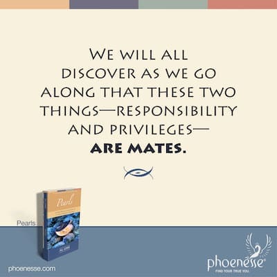 We will all discover as we go along that these two things—responsibility and privileges—are bunkmates.