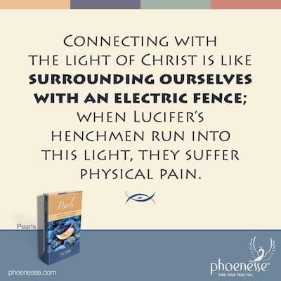 Ang pag-uugnay sa liwanag ni Kristo ay parang nakapaligid sa ating sarili ng isang de-kuryenteng bakod; kapag ang mga alipores ni Lucifer ay tumakbo sa liwanag na ito, sila ay dumaranas ng pisikal na sakit.