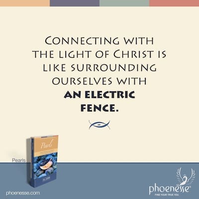 Connecting with the light of Christ is like surrounding ourselves with an electric fence; when Lucifer's henchmen run into this light, they suffer physical pain.