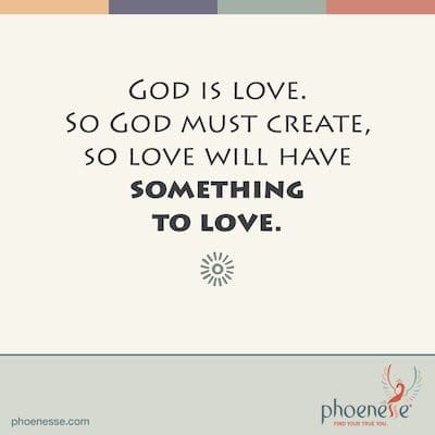 Dios es amor. Entonces Dios debe crear, para que el amor tenga algo que amar. Santo Moly_Phoenesse