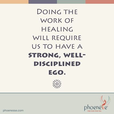 Hacer el trabajo de curación requerirá que tengamos un ego fuerte y bien disciplinado. Después del Ego_Phoenesse