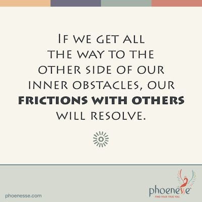 Si llegamos hasta el otro lado de nuestros obstáculos internos, nuestras fricciones con los demás se resolverán. El Pull_Phoenesse