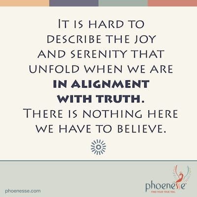 It is hard to describe the joy and serenity that unfold when we are in alignment with truth. There is nothing here we have to believe. Gems_Phoenesse