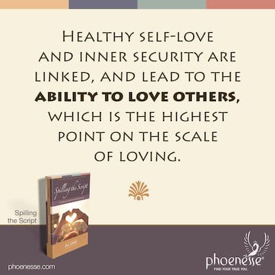स्वस्थ आत्म-प्रेम और आंतरिक सुरक्षा जुड़े हुए हैं, और दूसरों को प्यार करने की क्षमता की ओर ले जाते हैं, जो प्यार के पैमाने पर उच्चतम बिंदु है।
