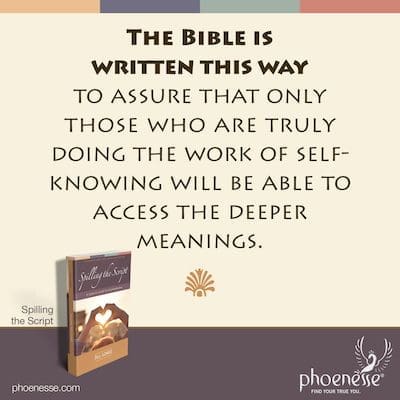 The Bible is written this way to assure that only those who are truly doing the work of self-knowing will be able to access the deeper meanings.