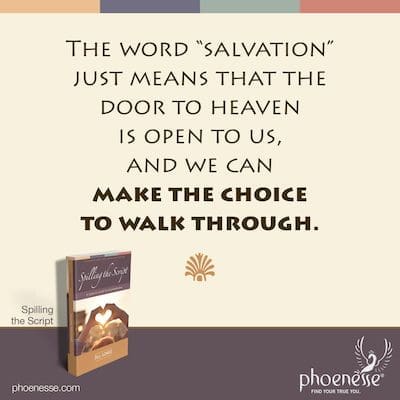 The word “salvation” just means that the door to heaven is open to us, and we can make the choice to walk through.