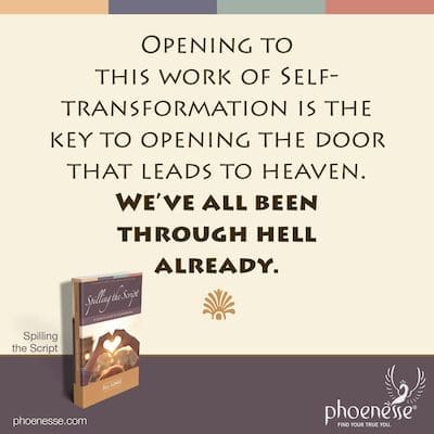 Sich diesem Werk der Selbsttransformation zu öffnen, ist der Schlüssel zum Öffnen der Tür, die zum Himmel führt. Wir sind alle schon durch die Hölle gegangen.