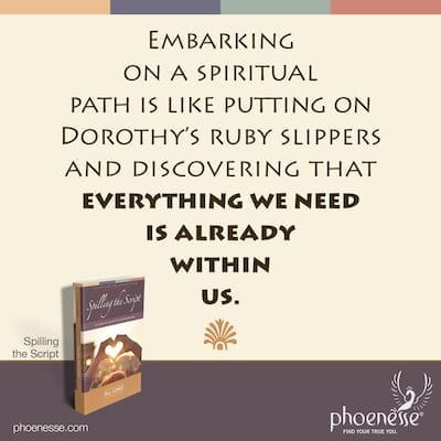 Embarcarse en un camino espiritual es como ponerse las zapatillas de rubí de Dorothy y descubrir que todo lo que necesitamos ya está dentro de nosotros.