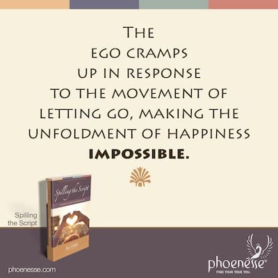 Das Ego verkrampft sich als Reaktion auf die Bewegung des Loslassens und macht die Entfaltung des Glücks unmöglich.