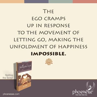 Das Ego verkrampft sich als Reaktion auf die Bewegung des Loslassens und macht die Entfaltung des Glücks unmöglich.