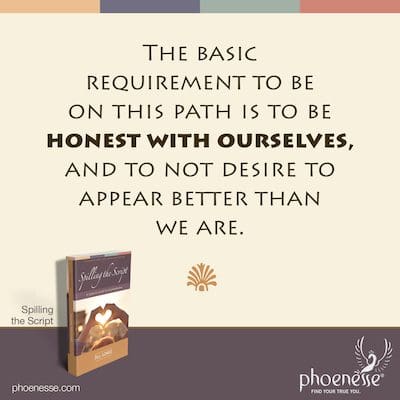El requisito básico para estar en este camino es ser honestos con nosotros mismos y no desear parecer mejores de lo que somos.