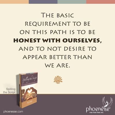 The basic requirement to be on this path is to be honest with ourselves, and to not desire to appear better than we are.