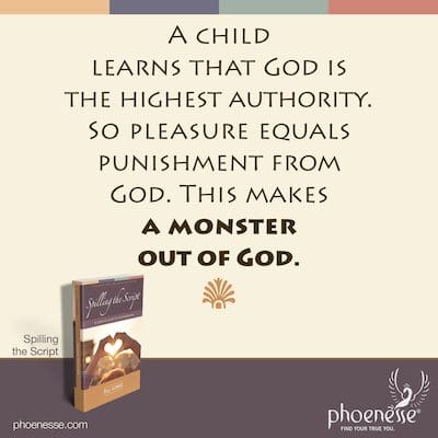 Un niño aprende que Dios es la máxima autoridad. Por lo tanto, el placer es igual al castigo de Dios. Esto convierte a Dios en un monstruo.