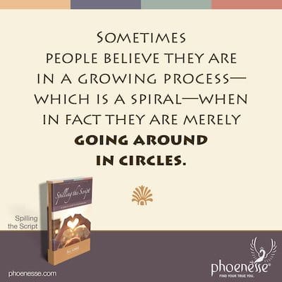 Sometimes people believe they are in a growing process—which is a spiral—when in fact they are merely going around in circles.