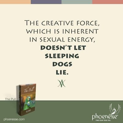 यौन ऊर्जा में निहित रचनात्मक शक्ति, सोए हुए कुत्तों को झूठ नहीं बोलने देती।