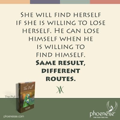 She will find herself if she is willing to lose herself. He can lose himself when he is willing to find himself. Same result, different routes.